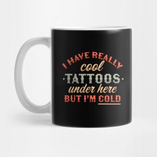 I Have Really Cool Tattoos Under Here But I'm Cold Funny Mug